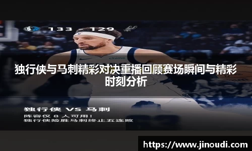 独行侠与马刺精彩对决重播回顾赛场瞬间与精彩时刻分析
